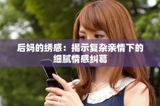后媽的繡感：揭示復雜親情下的細膩情感糾葛