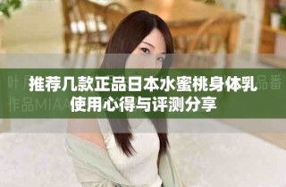 推薦幾款正品日本水蜜桃身體乳使用心得與評測分享