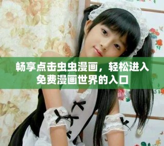 暢享點(diǎn)擊蟲蟲漫畫，輕松進(jìn)入免費(fèi)漫畫世界的入口