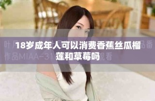 18歲成年人可以消費(fèi)香蕉絲瓜榴蓮和草莓嗎