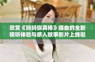 欣賞《媽媽你真棒》插曲的全新視聽體驗與感人故事影片上線啦
