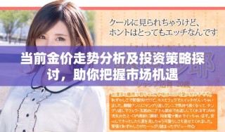 當(dāng)前金價走勢分析及投資策略探討，助你把握市場機(jī)遇