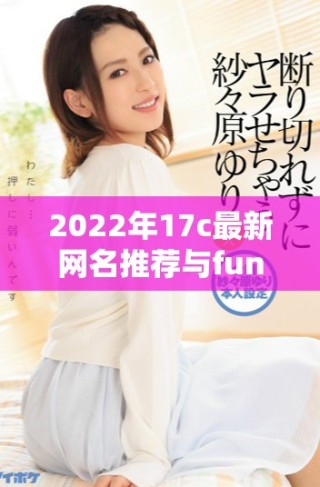 2022年17c最新網(wǎng)名推薦與fun風(fēng)格的趣味選擇