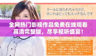 全網(wǎng)熱門影視作品免費在線觀看高清完整版，盡享視聽盛宴！
