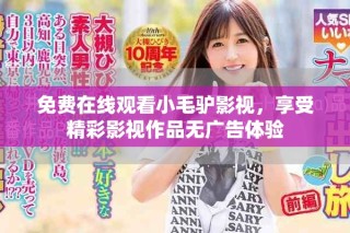 免費在線觀看小毛驢影視，享受精彩影視作品無廣告體驗