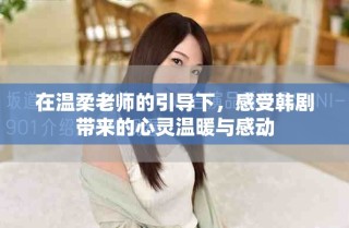 在溫柔老師的引導下，感受韓劇帶來的心靈溫暖與感動