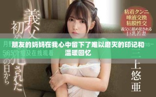 朋友的媽媽在我心中留下了難以磨滅的印記和溫暖回憶