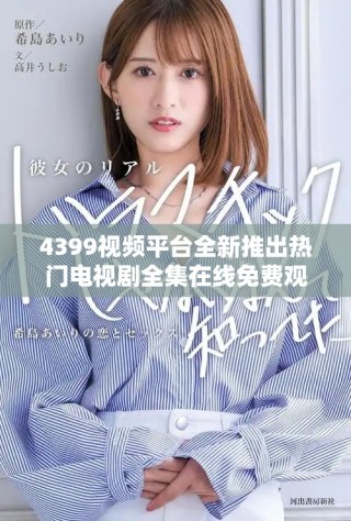 4399視頻平臺全新推出熱門電視劇全集在線免費觀看方案