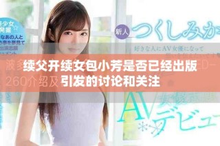 續(xù)父開續(xù)女包小芳是否已經(jīng)出版引發(fā)的討論和關(guān)注