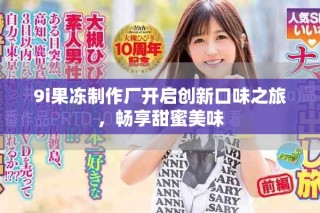 9i果凍制作廠開啟創新口味之旅，暢享甜蜜美味