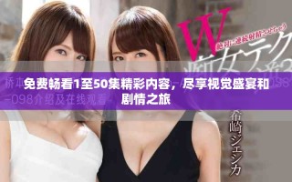 免費暢看1至50集精彩內容，盡享視覺盛宴和劇情之旅