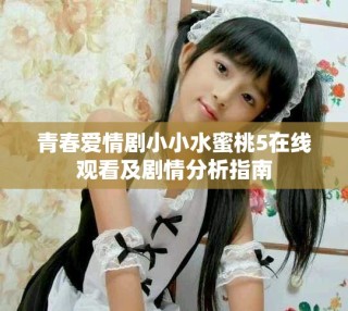 青春愛情劇小小水蜜桃5在線觀看及劇情分析指南