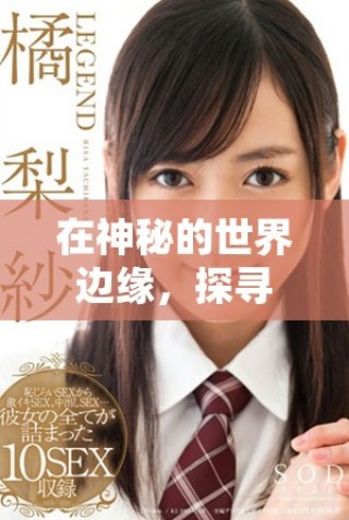 在神秘的世界邊緣，探尋未知的力量與命運的交織之旅