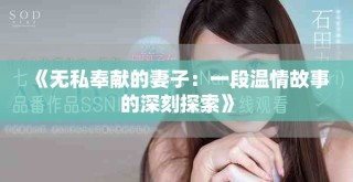 《無私奉獻(xiàn)的妻子：一段溫情故事的深刻探索》