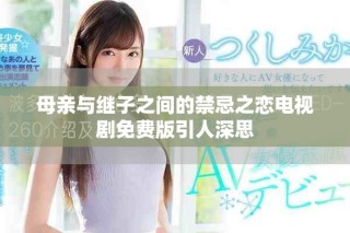 母親與繼子之間的禁忌之戀電視劇免費版引人深思