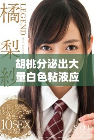 胡桃分泌出大量白色粘液應該如何處理和應對