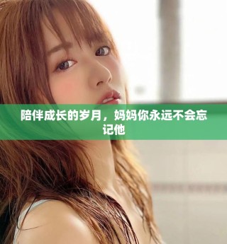 陪伴成長的歲月，媽媽你永遠(yuǎn)不會忘記他