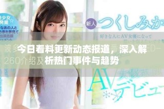 今日看料更新動(dòng)態(tài)報(bào)道，深入解析熱門事件與趨勢(shì)