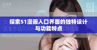 探索51漫畫入口界面的獨特設計與功能特點