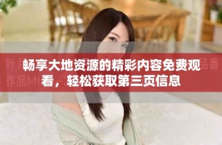 暢享大地資源的精彩內容免費觀看，輕松獲取第三頁信息