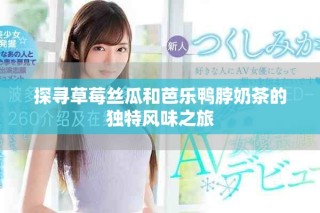 探尋草莓絲瓜和芭樂鴨脖奶茶的獨特風味之旅