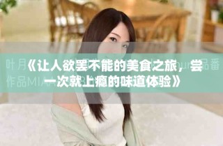 《讓人欲罷不能的美食之旅，嘗一次就上癮的味道體驗》