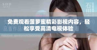 免費(fèi)觀看菠蘿蜜精彩影視內(nèi)容，輕松享受高清電視體驗(yàn)