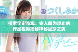 探索宇宙奇觀：令人嘆為觀止的行星視頻揭秘神秘星球之美