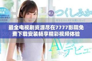 最全電視劇資源盡在7777影院免費下載安裝暢享精彩視頻體驗