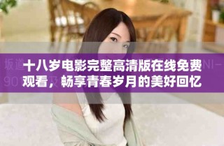 十八歲電影完整高清版在線免費觀看，暢享青春歲月的美好回憶