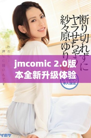 jmcomic 2.0版本全新升級(jí)體驗(yàn)，重塑你的漫畫世界