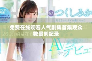 免費在線觀看人氣劇集首集觀眾數量創紀錄