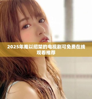 2025年難以招架的電視劇可免費在線觀看推薦