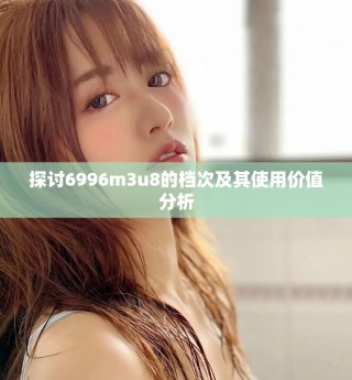 探討6996m3u8的檔次及其使用價值分析