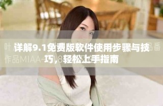 詳解9.1免費版軟件使用步驟與技巧，輕松上手指南