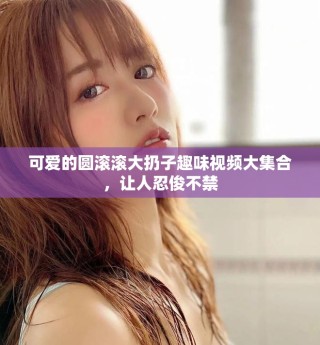 可愛的圓滾滾大扔子趣味視頻大集合，讓人忍俊不禁
