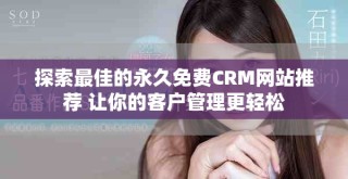 探索最佳的永久免費CRM網站推薦 讓你的客戶管理更輕松