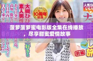 菠蘿菠蘿蜜電影版全集在線播放，盡享甜蜜愛情故事