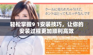 輕松掌握9 1安裝技巧，讓你的安裝過程更加順利高效