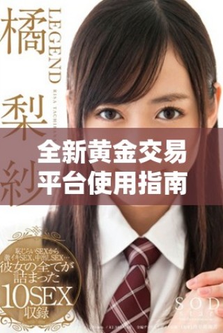 全新黃金交易平臺使用指南，助你輕松踏入投資新領域