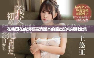 在韓國在線觀看高清版本的熊出沒電視劇全集