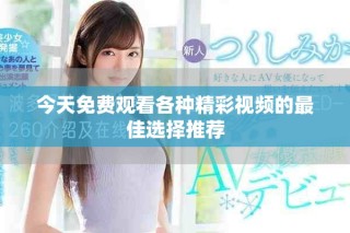 今天免費觀看各種精彩視頻的最佳選擇推薦