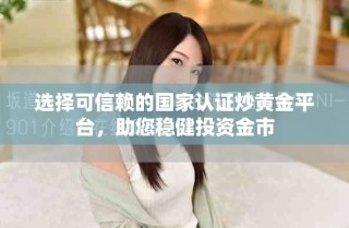 選擇可信賴的國家認證炒黃金平臺，助您穩健投資金市