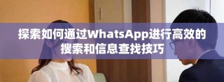 探索如何通過WhatsApp進行高效的搜索和信息查找技巧