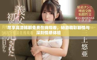 盡享高清韓劇免費在線觀看，暢游精彩劇情與深刻情感體驗