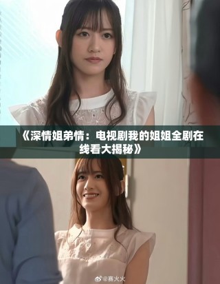 《深情姐弟情：電視劇我的姐姐全劇在線看大揭秘》
