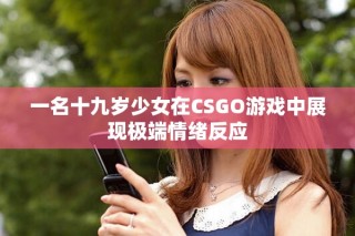 一名十九歲少女在CSGO游戲中展現極端情緒反應