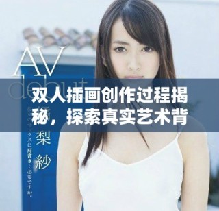 雙人插畫(huà)創(chuàng)作過(guò)程揭秘，探索真實(shí)藝術(shù)背后的故事與技巧
