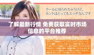 了解最新行情 免費獲取實時市場信息的平臺推薦