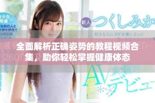 全面解析正確姿勢的教程視頻合集，助你輕松掌握健康體態(tài)